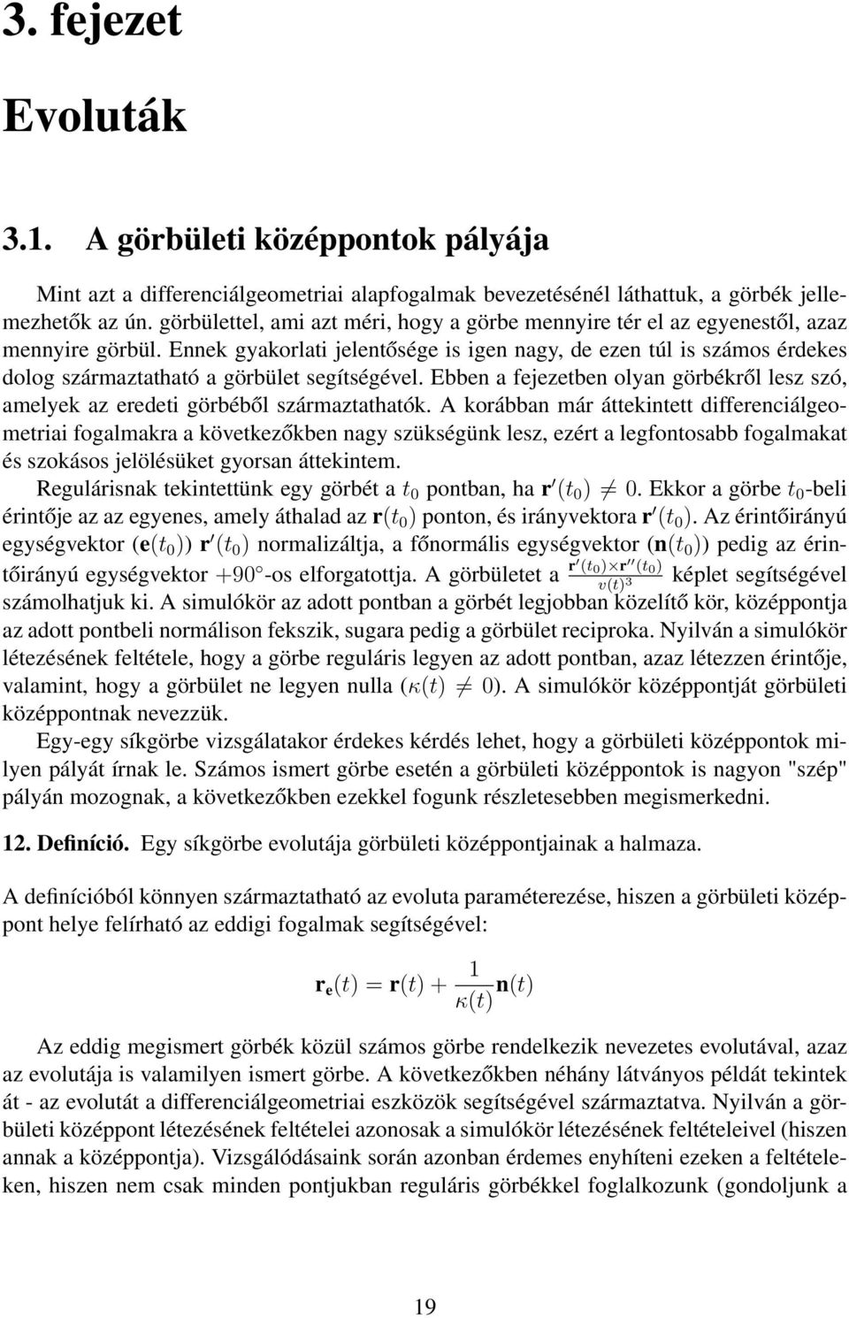 Ennek gyakorlati jelentősége is igen nagy, de ezen túl is számos érdekes dolog származtatható a görbület segítségével.