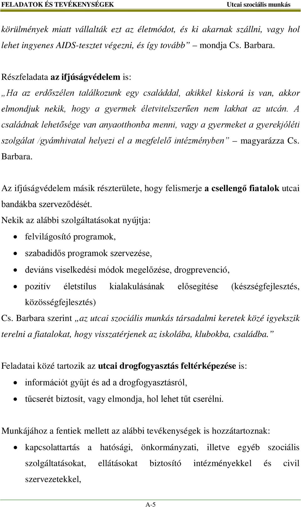 A családnak lehetősége van anyaotthonba menni, vagy a gyermeket a gyerekjóléti szolgálat /gyámhivatal helyezi el a megfelelő intézményben magyarázza Cs. Barbara.