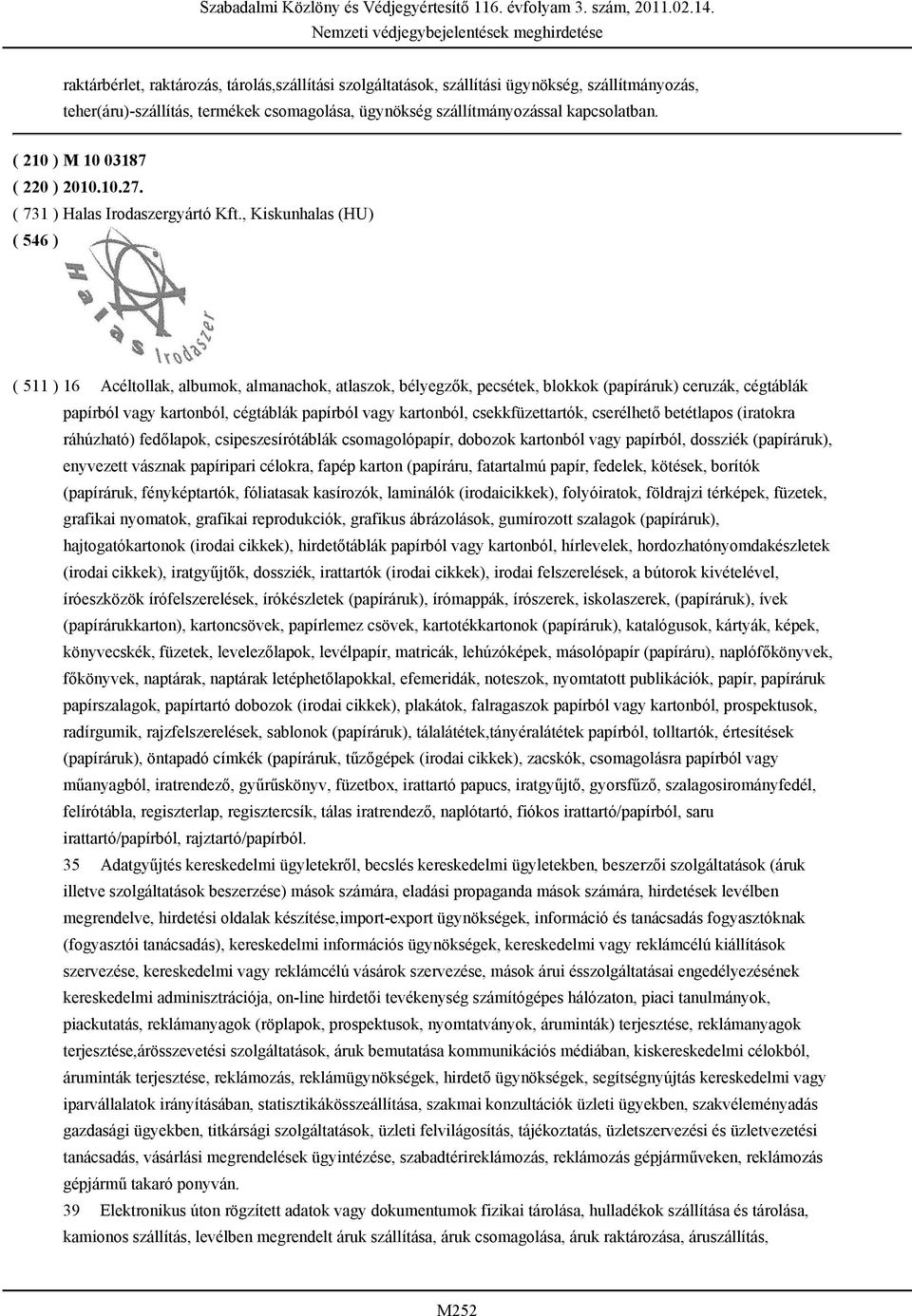 , Kiskunhalas (HU) ( 511 ) 16 Acéltollak, albumok, almanachok, atlaszok, bélyegzők, pecsétek, blokkok (papíráruk) ceruzák, cégtáblák papírból vagy kartonból, cégtáblák papírból vagy kartonból,