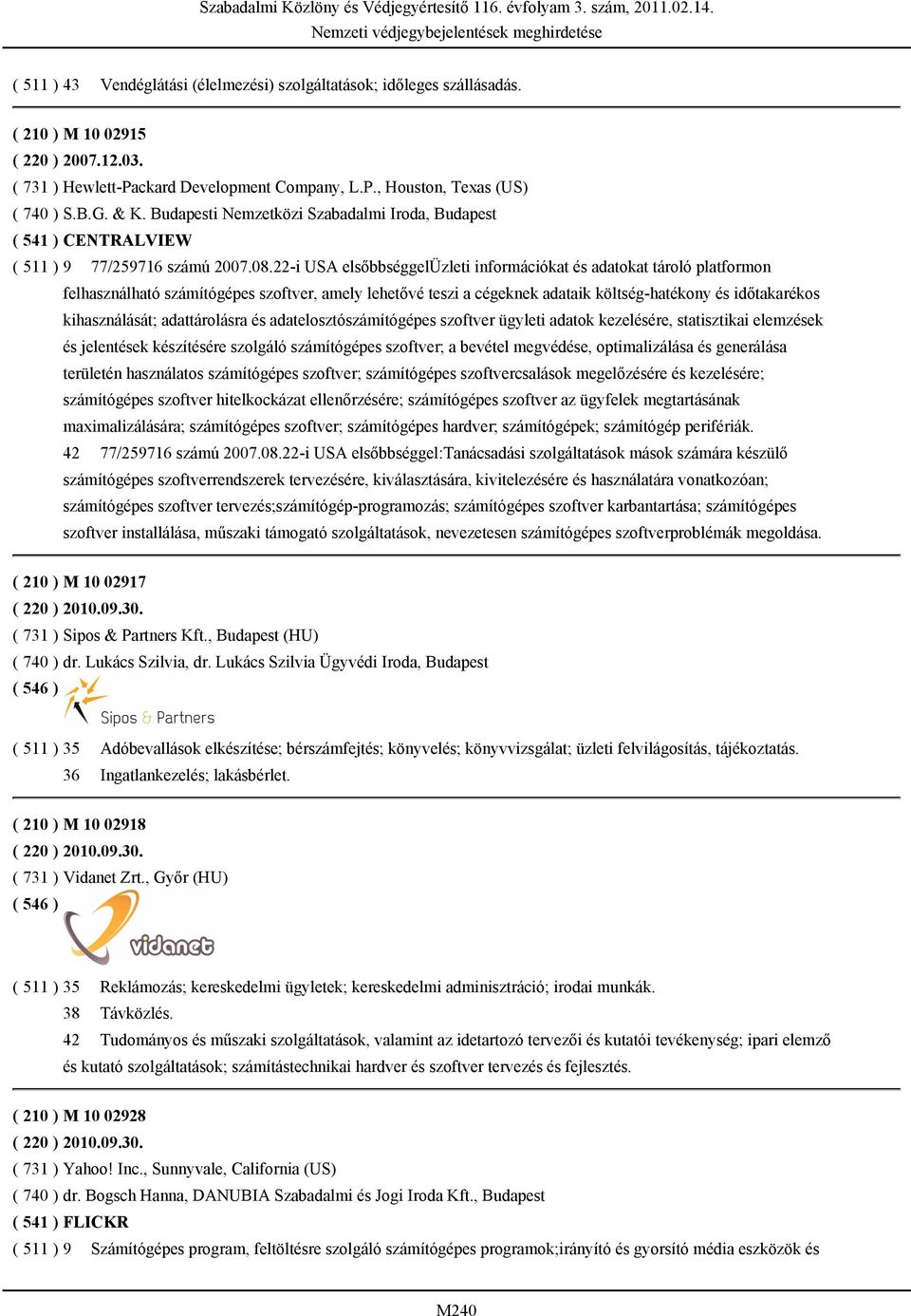 22-i USA elsőbbséggelüzleti információkat és adatokat tároló platformon felhasználható számítógépes szoftver, amely lehetővé teszi a cégeknek adataik költség-hatékony és időtakarékos kihasználását;