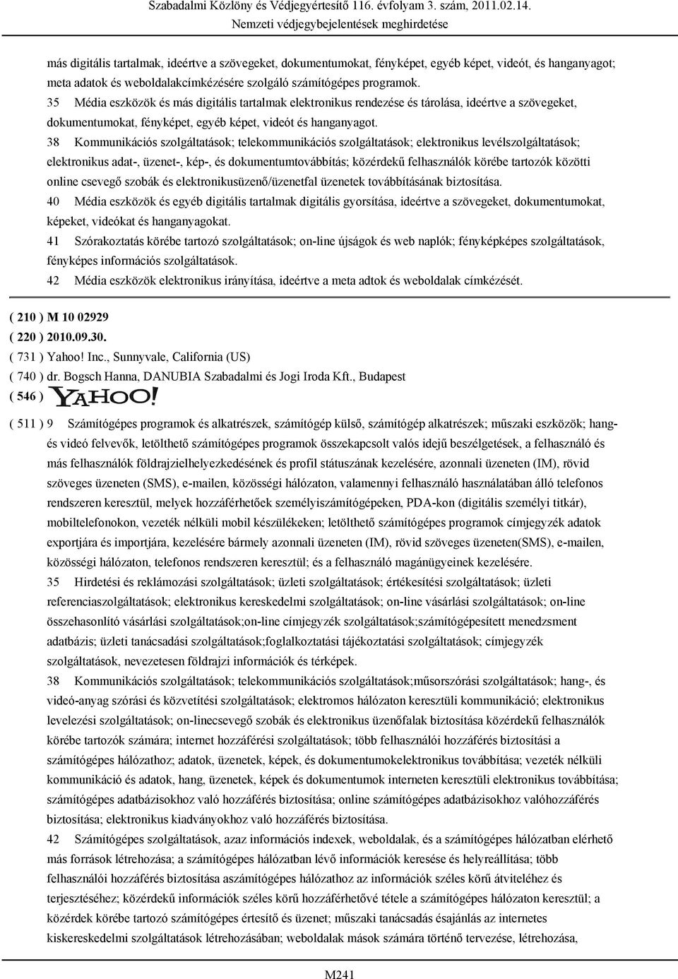 38 Kommunikációs szolgáltatások; telekommunikációs szolgáltatások; elektronikus levélszolgáltatások; elektronikus adat-, üzenet-, kép-, és dokumentumtovábbítás; közérdekű felhasználók körébe tartozók