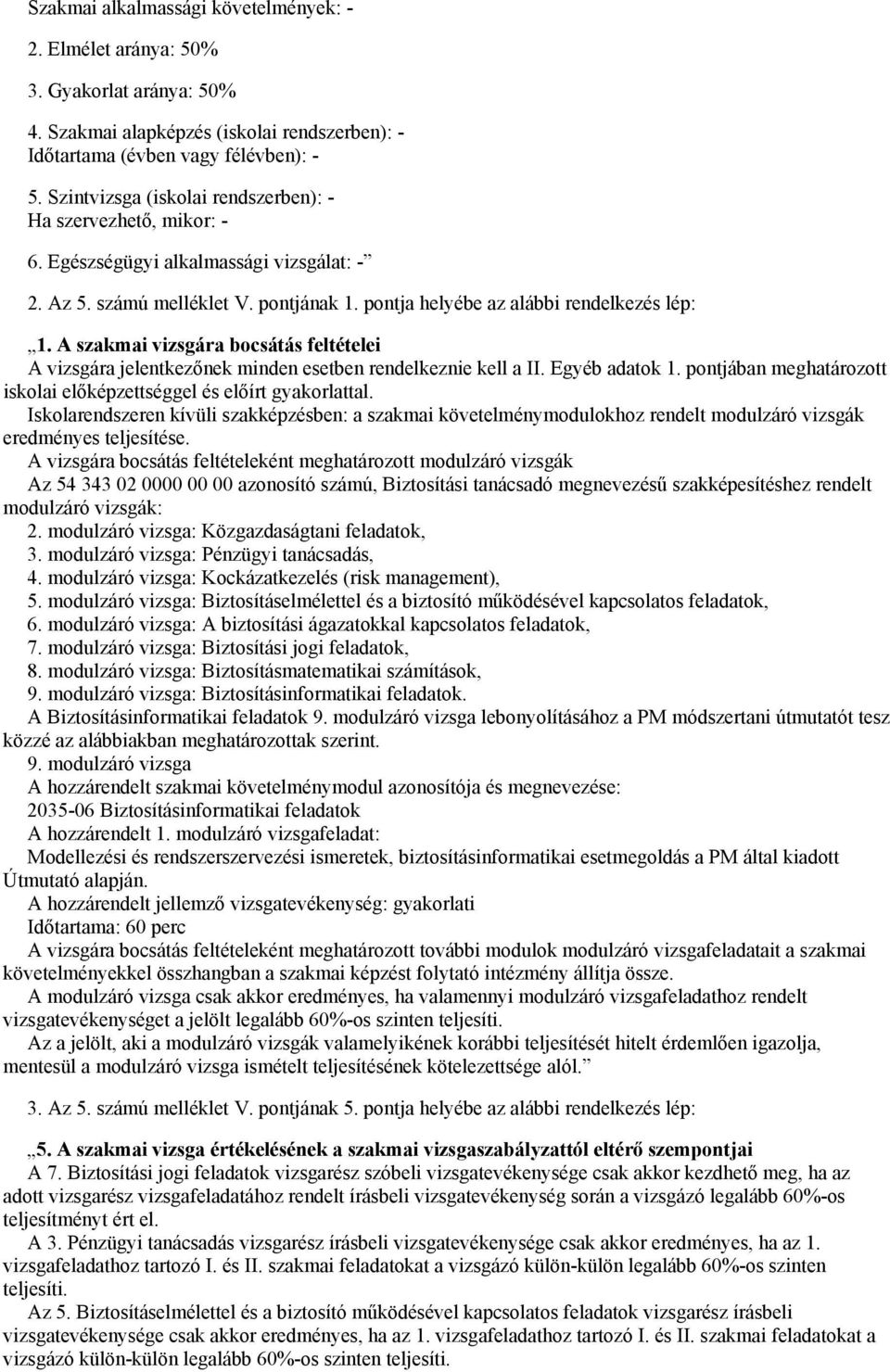 A szakmai vizsgára bocsátás feltételei A vizsgára jelentkezőnek minden esetben rendelkeznie kell a II. Egyéb adatok 1. pontjában meghatározott iskolai előképzettséggel és előírt gyakorlattal.