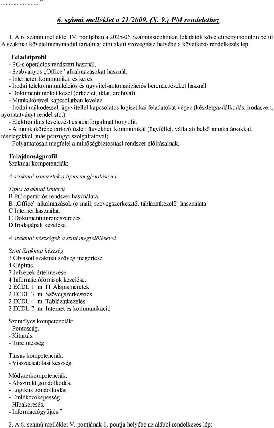 rendszert használ. - Szabványos Office alkalmazásokat használ. - Interneten kommunikál és keres. - Irodai telekommunikációs és ügyvitel-automatizációs berendezéseket használ.