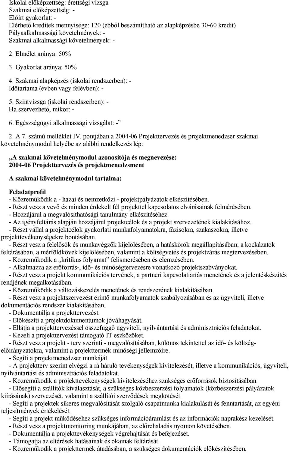 Szintvizsga (iskolai rendszerben): - Ha szervezhető, mikor: - 6. Egészségügyi alkalmassági vizsgálat: - 2. A 7. számú melléklet IV.