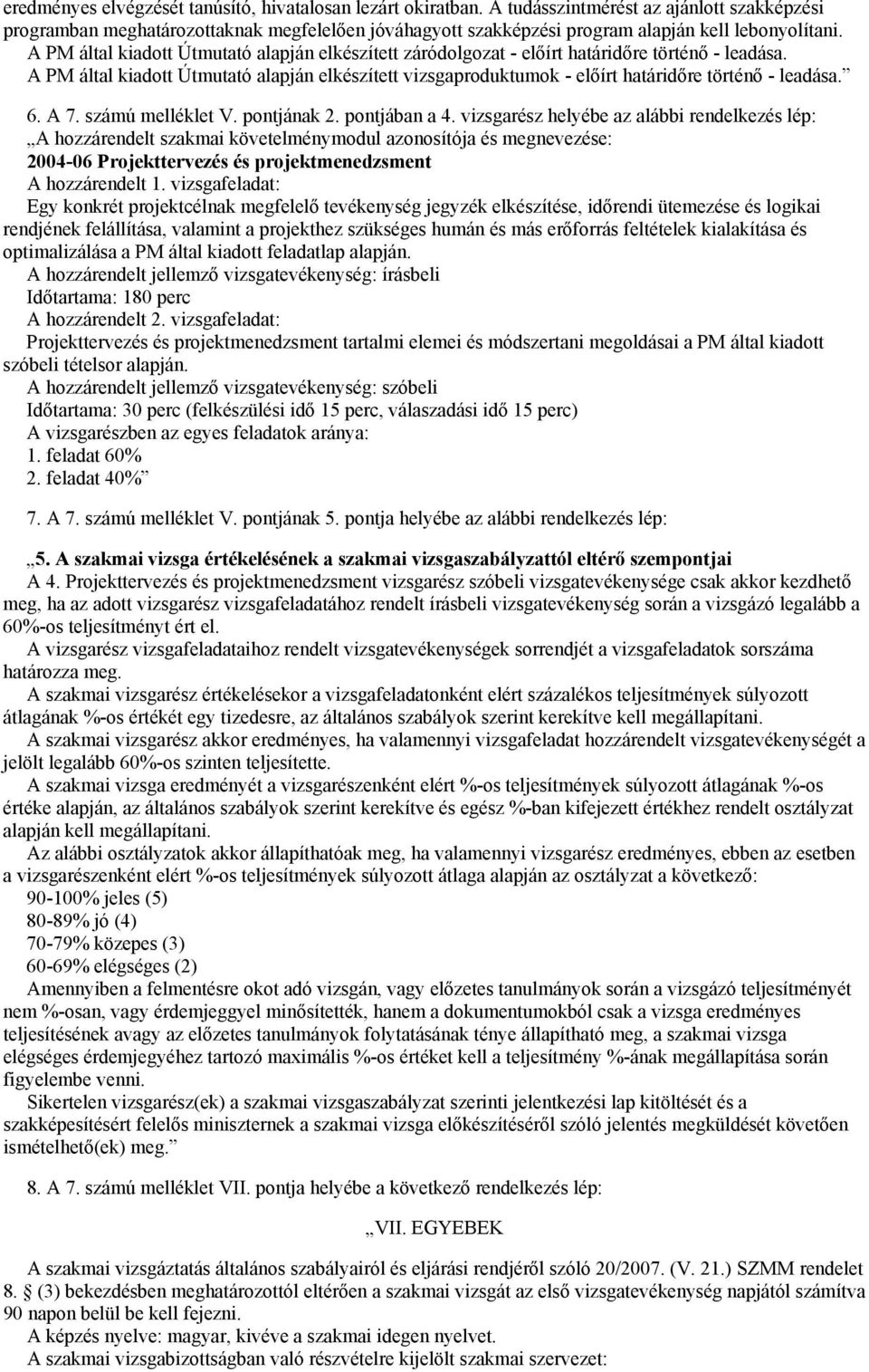 A PM által kiadott Útmutató alapján elkészített záródolgozat - előírt határidőre történő - leadása.