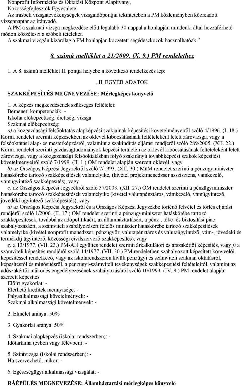 A PM a szakmai vizsga megkezdése előtt legalább 30 nappal a honlapján mindenki által hozzáférhető módon közzéteszi a szóbeli tételeket.