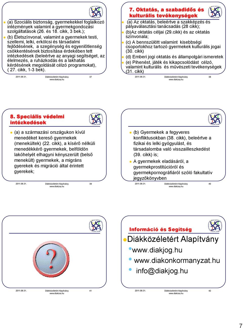 (beleértve az anyagi segítséget, az élelmezés, a ruházkodás és a lakhatás kérdésének megoldását célzó programokat), ( 27. cikk, 1-3 bek). 37 7.