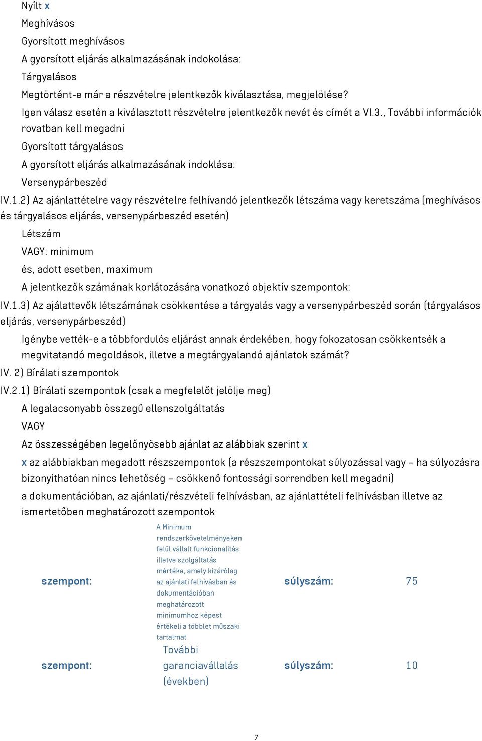 , További információk rovatban kell megadni Gyorsított tárgyalásos A gyorsított eljárás alkalmazásának indoklása: Versenypárbeszéd IV.1.