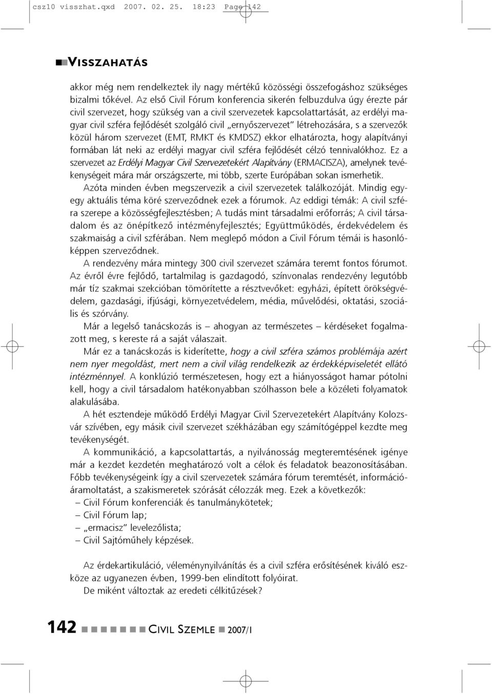 eryõszervezet létrehozására, s a szervezõk közül három szervezet (EMT, RMKT és KMDSZ) ekkor elhatározta, hogy alapítváyi formába lát eki az erdélyi magyar civil szféra fejlõdését célzó teivalókhoz.