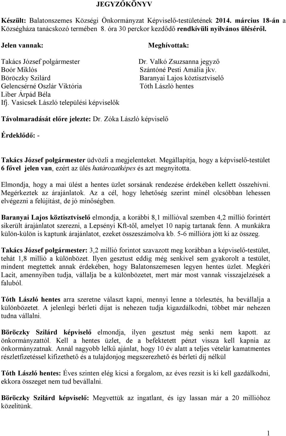 Valkó Zsuzsanna jegyző Szántóné Pesti Amália jkv. Baranyai Lajos köztisztviselő Tóth László hentes Távolmaradását előre jelezte: Dr.