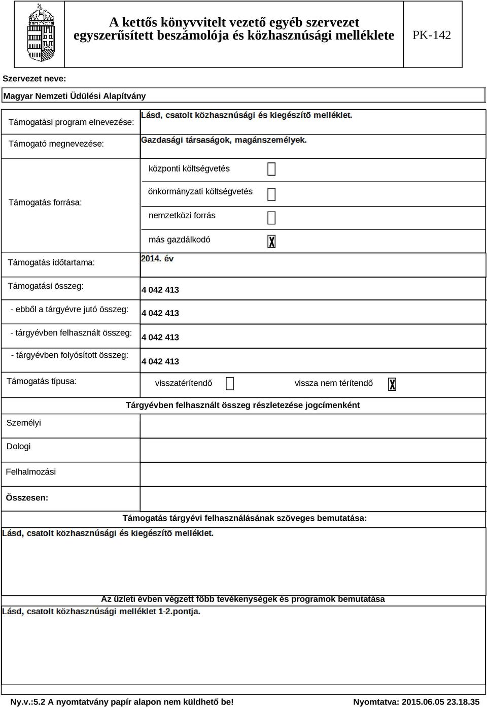 tárgyévben felhasznált összeg: - tárgyévben folyósított összeg: Támogatás típusa: 4 042 413 4 042 413 4 042 413 4 042 413 visszatérítendő vissza nem térítendő Tárgyévben felhasznált összeg