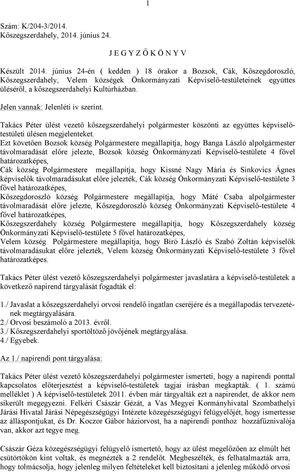 Jelen vannak: Jelenléti ív szerint. Takács Péter ülést vezető kőszegszerdahelyi polgármester köszönti az együttes képviselőtestületi ülésen megjelenteket.