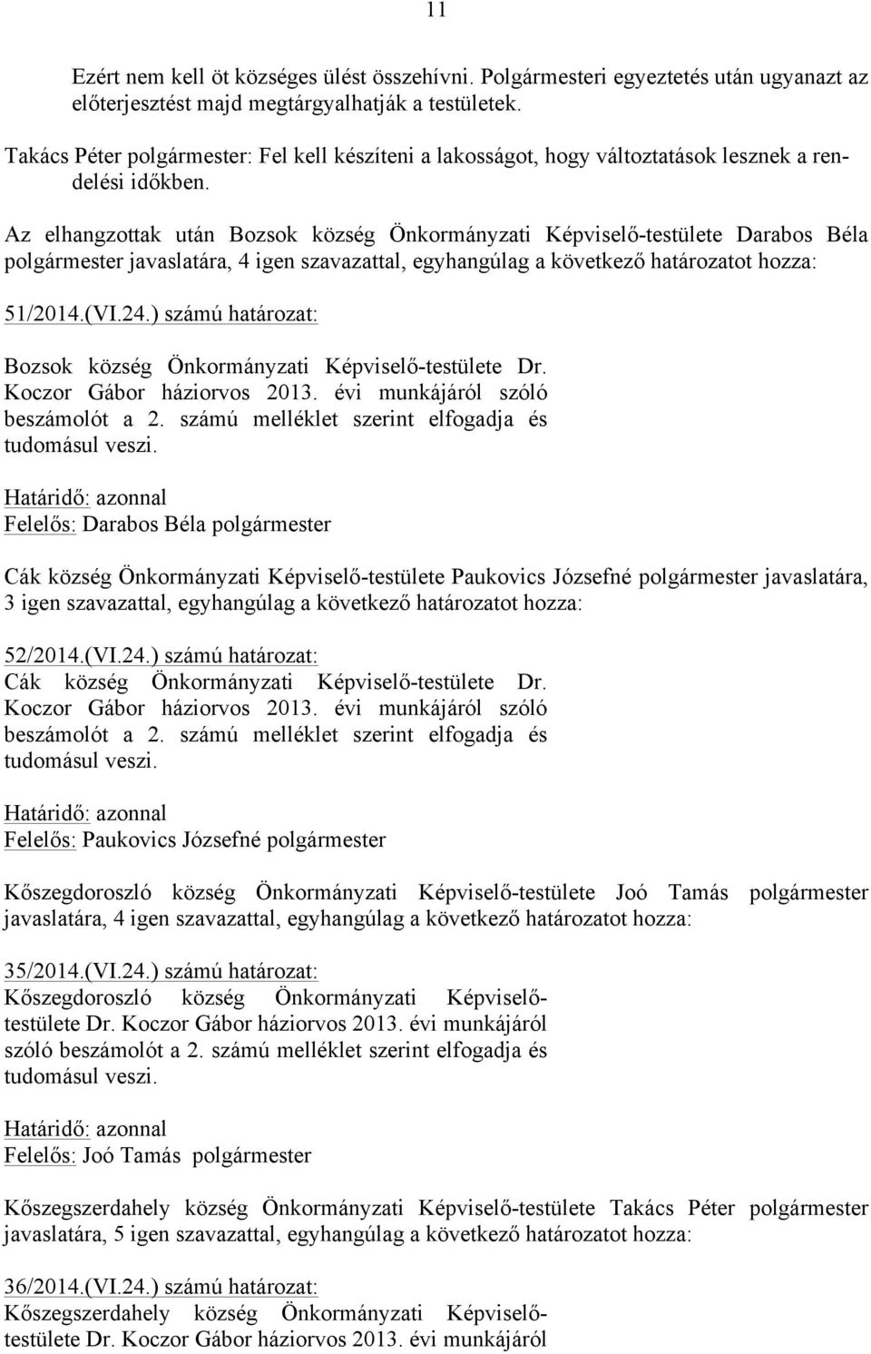 Az elhangzottak után Bozsok község Önkormányzati Képviselő-testülete Darabos Béla polgármester javaslatára, 4 igen szavazattal, egyhangúlag a következő határozatot hozza: 51/2014.(VI.24.
