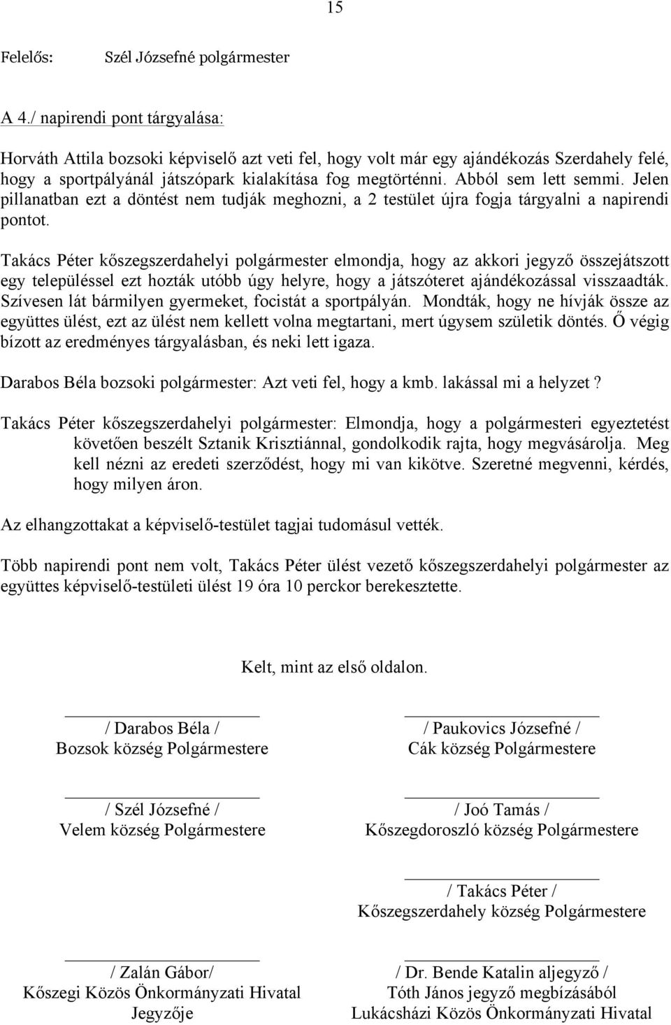 Abból sem lett semmi. Jelen pillanatban ezt a döntést nem tudják meghozni, a 2 testület újra fogja tárgyalni a napirendi pontot.