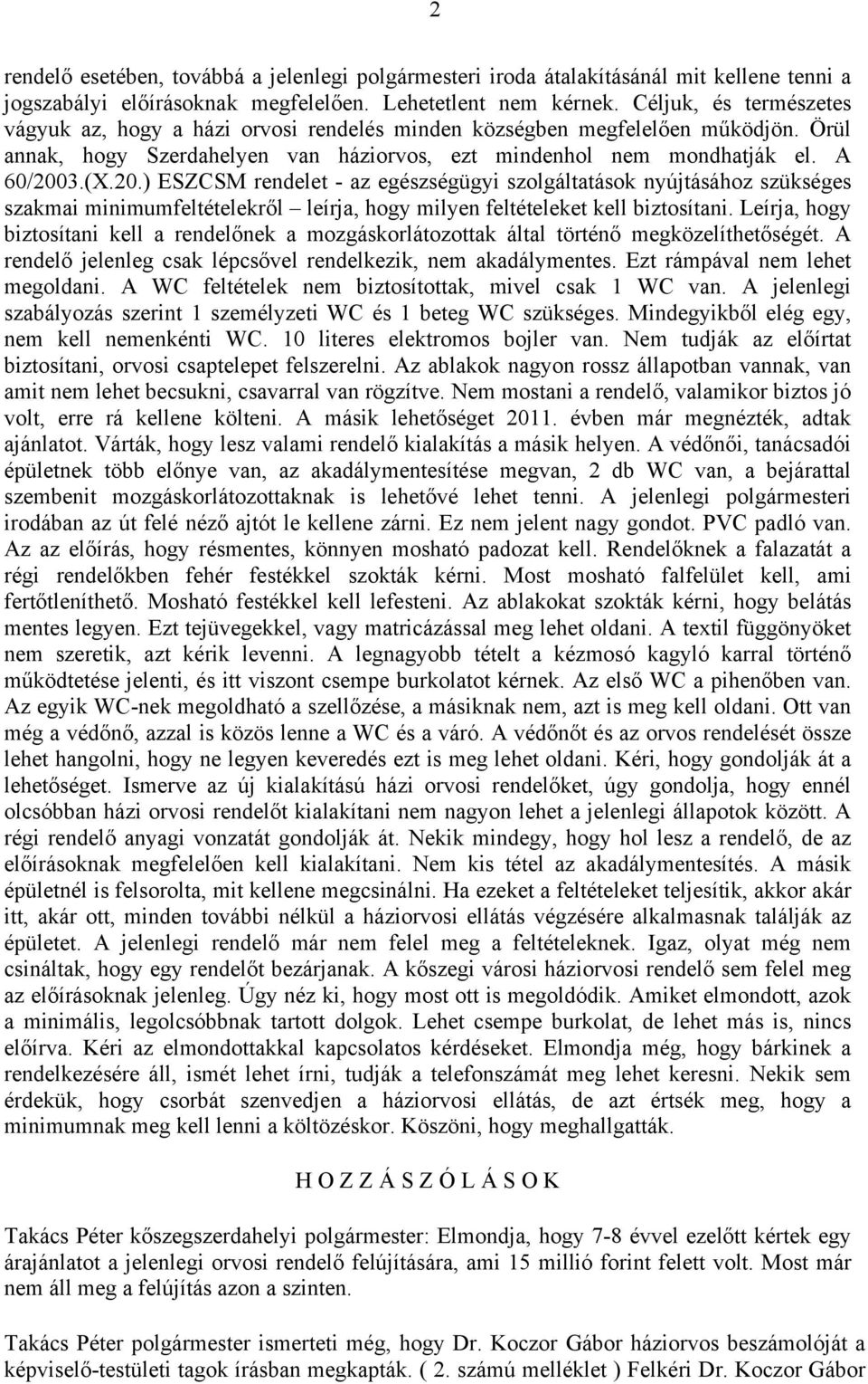 3.(X.20.) ESZCSM rendelet - az egészségügyi szolgáltatások nyújtásához szükséges szakmai minimumfeltételekről leírja, hogy milyen feltételeket kell biztosítani.