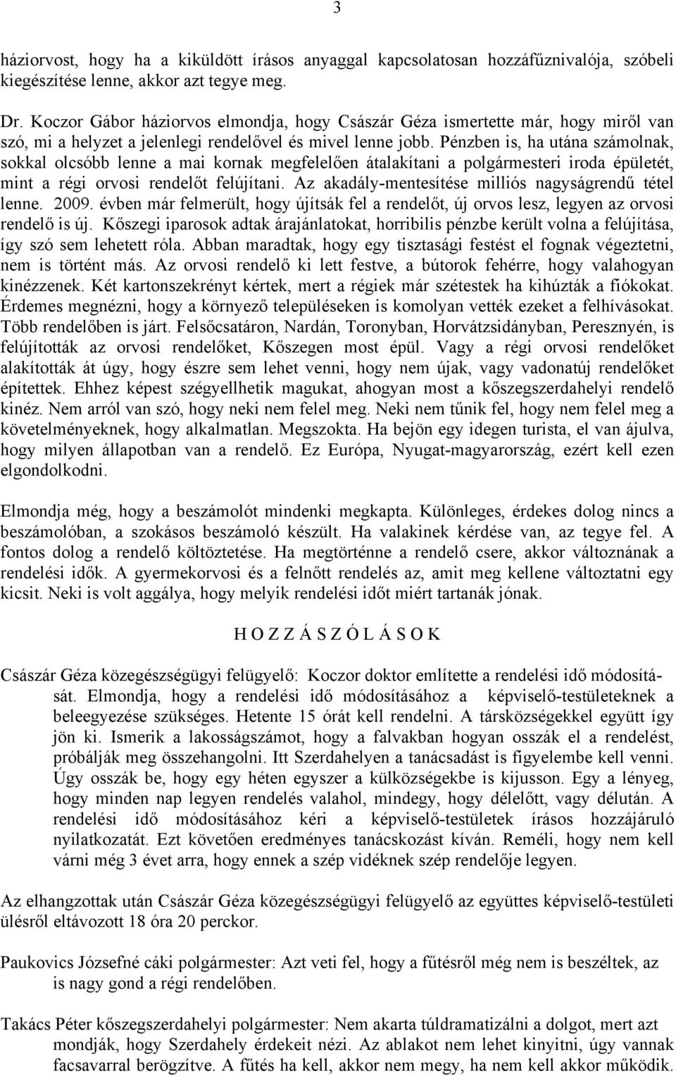 Pénzben is, ha utána számolnak, sokkal olcsóbb lenne a mai kornak megfelelően átalakítani a polgármesteri iroda épületét, mint a régi orvosi rendelőt felújítani.