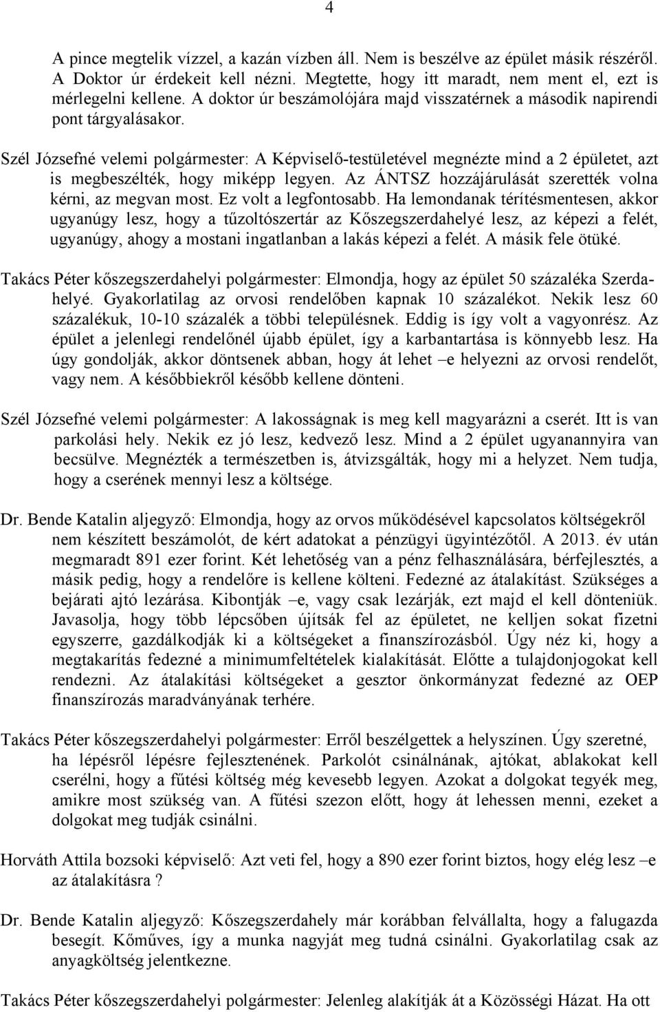 Szél Józsefné velemi polgármester: A Képviselő-testületével megnézte mind a 2 épületet, azt is megbeszélték, hogy miképp legyen. Az ÁNTSZ hozzájárulását szerették volna kérni, az megvan most.