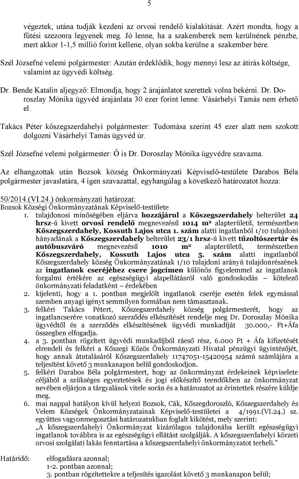 Szél Józsefné velemi polgármester: Azután érdeklődik, hogy mennyi lesz az átírás költsége, valamint az ügyvédi költség. Dr.