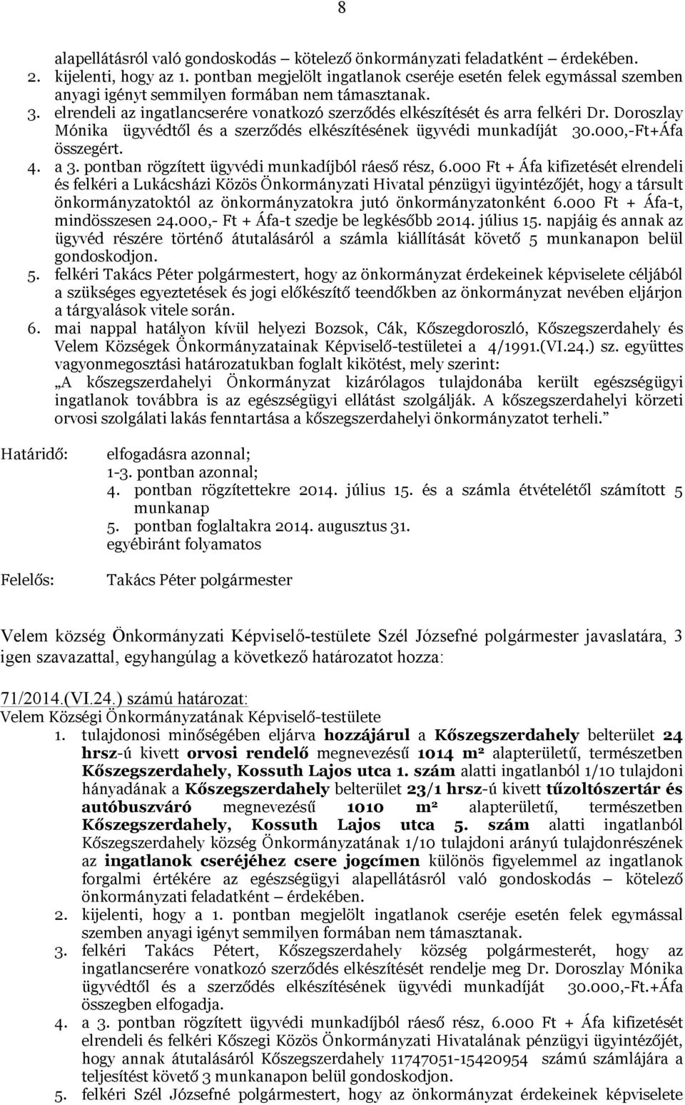 elrendeli az ingatlancserére vonatkozó szerződés elkészítését és arra felkéri Dr. Doroszlay Mónika ügyvédtől és a szerződés elkészítésének ügyvédi munkadíját 30.000,-Ft+Áfa összegért. 4. a 3.