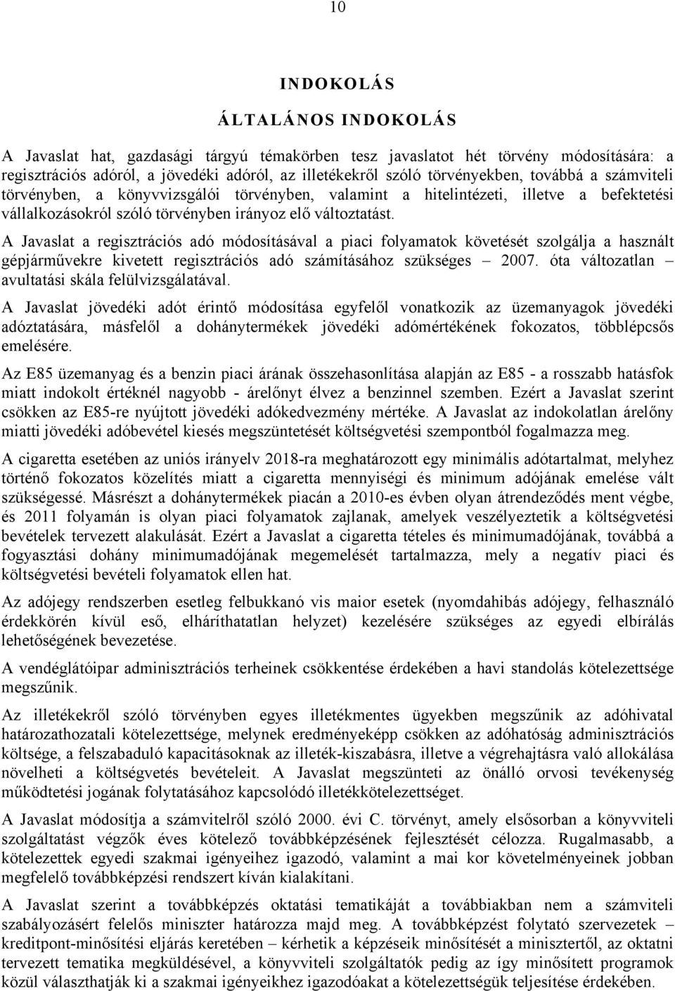 A Javaslat a regisztrációs adó módosításával a piaci folyamatok követését szolgálja a használt gépjárművekre kivetett regisztrációs adó számításához szükséges 2007.