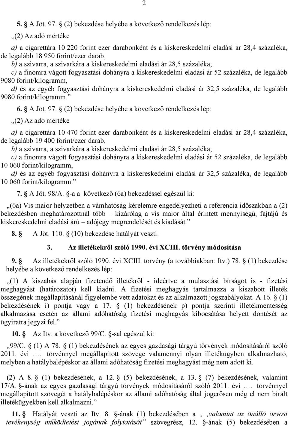 darab, b) a szivarra, a szivarkára a kiskereskedelmi eladási ár 28,5 százaléka; c) a finomra vágott fogyasztási dohányra a kiskereskedelmi eladási ár 52 százaléka, de legalább 9080 forint/kilogramm,