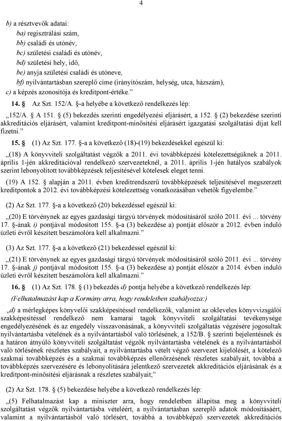 (5) bekezdés szerinti engedélyezési eljárásért, a 152. (2) bekezdése szerinti akkreditációs eljárásért, valamint kreditpont-minősítési eljárásért igazgatási szolgáltatási díjat kell fizetni. 15. (1) Az Szt.