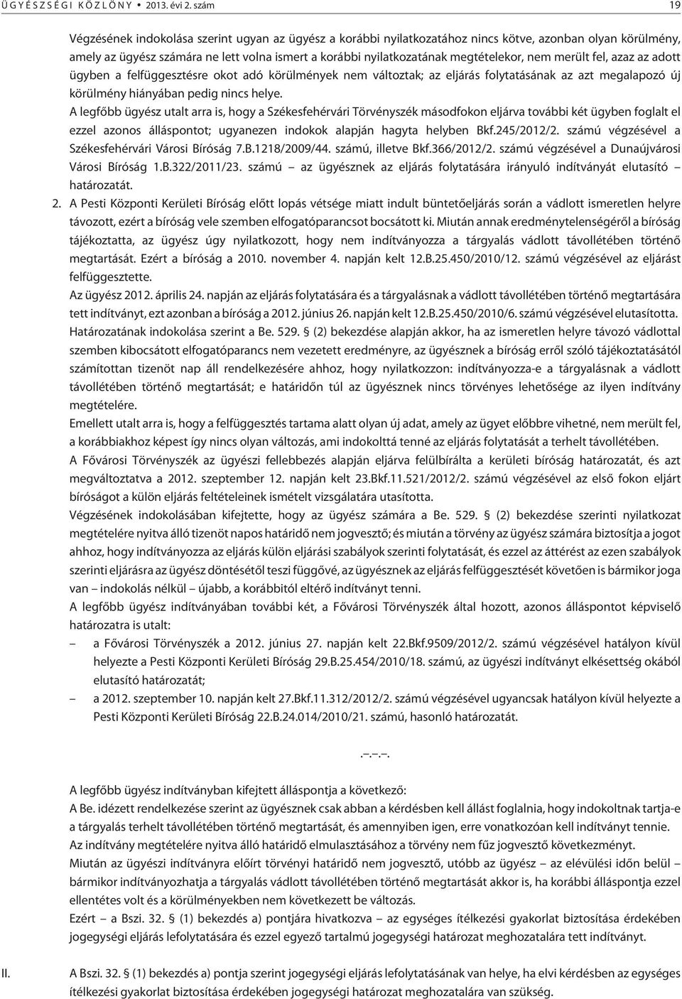 megtételekor, nem merült fel, azaz az adott ügyben a felfüggesztésre okot adó körülmények nem változtak; az eljárás folytatásának az azt megalapozó új körülmény hiányában pedig nincs helye.