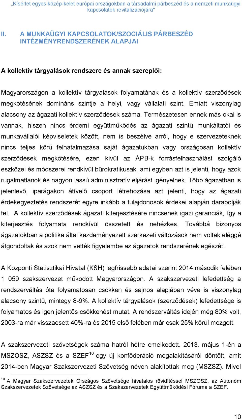 Természetesen ennek más okai is vannak, hiszen nincs érdemi együttműködés az ágazati szintű munkáltatói és munkavállalói képviseletek között, nem is beszélve arról, hogy e szervezeteknek nincs teljes