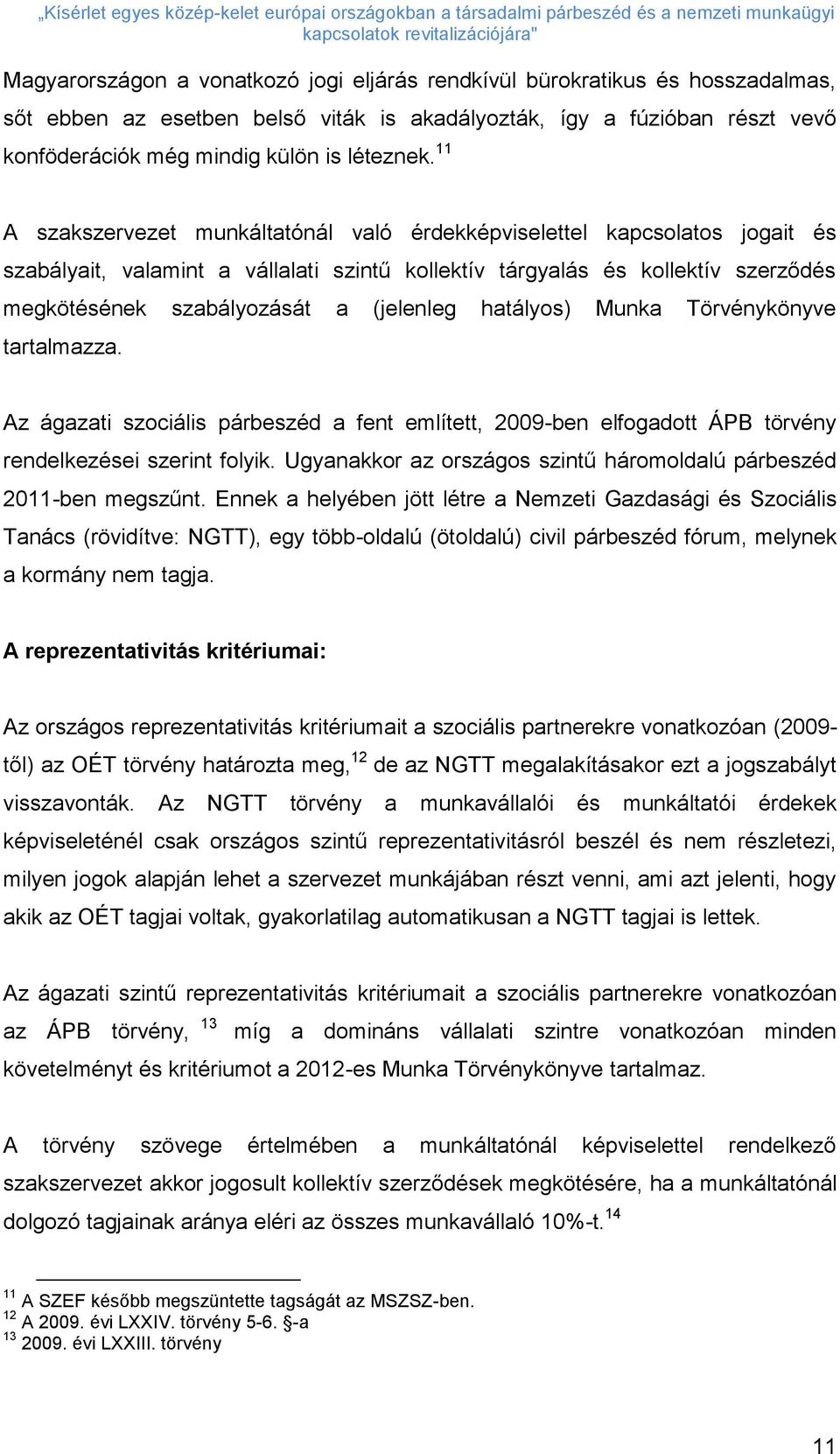 (jelenleg hatályos) Munka Törvénykönyve tartalmazza. Az ágazati szociális párbeszéd a fent említett, 2009-ben elfogadott ÁPB törvény rendelkezései szerint folyik.