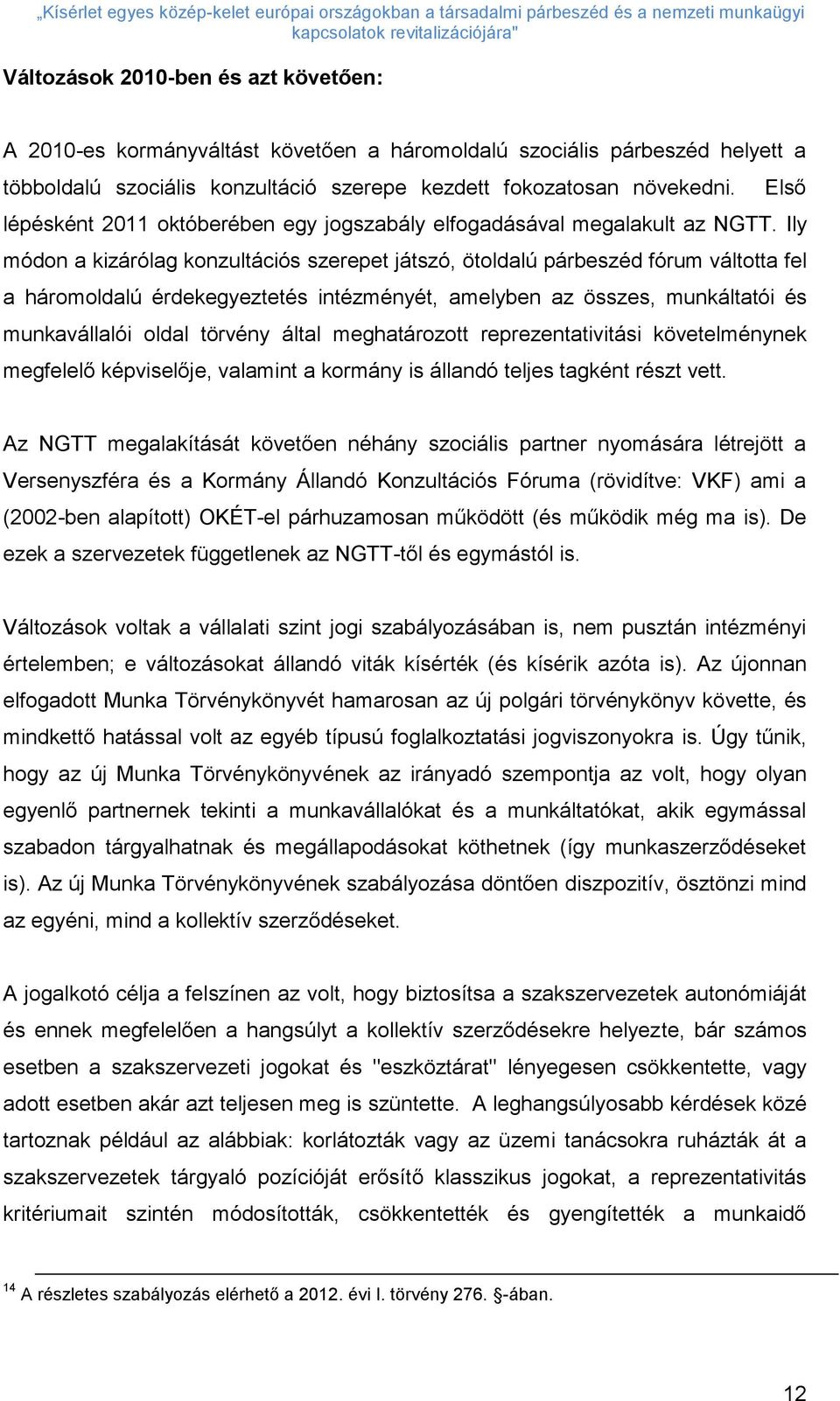 Ily módon a kizárólag konzultációs szerepet játszó, ötoldalú párbeszéd fórum váltotta fel a háromoldalú érdekegyeztetés intézményét, amelyben az összes, munkáltatói és munkavállalói oldal törvény