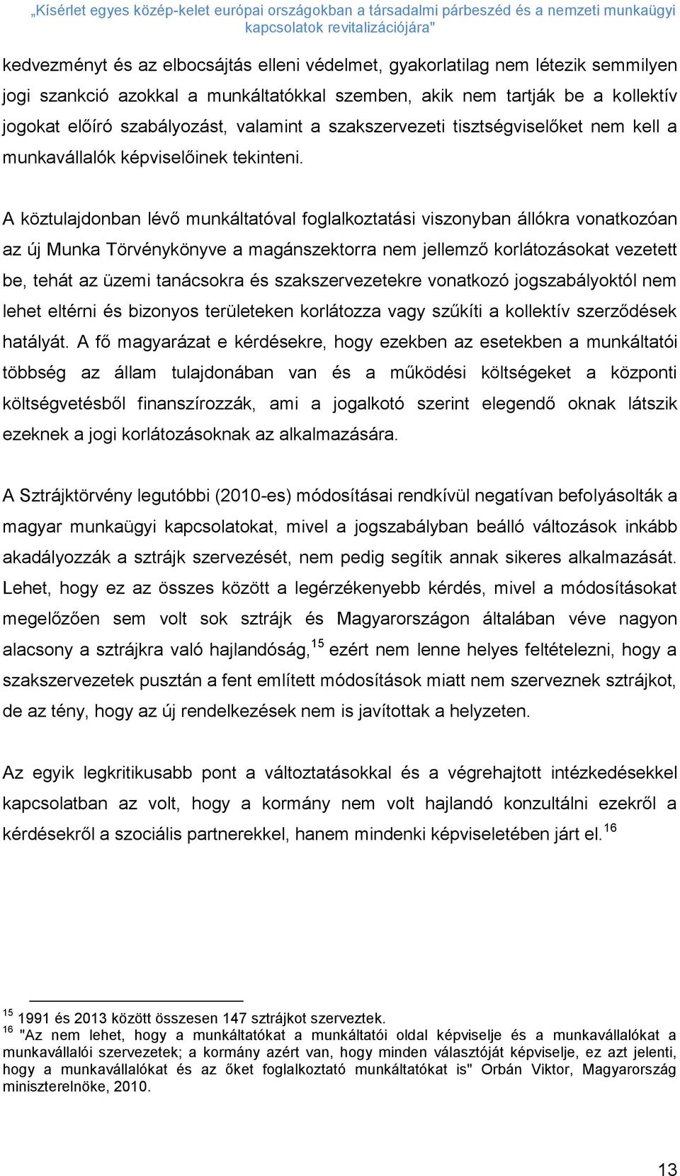 A köztulajdonban lévő munkáltatóval foglalkoztatási viszonyban állókra vonatkozóan az új Munka Törvénykönyve a magánszektorra nem jellemző korlátozásokat vezetett be, tehát az üzemi tanácsokra és