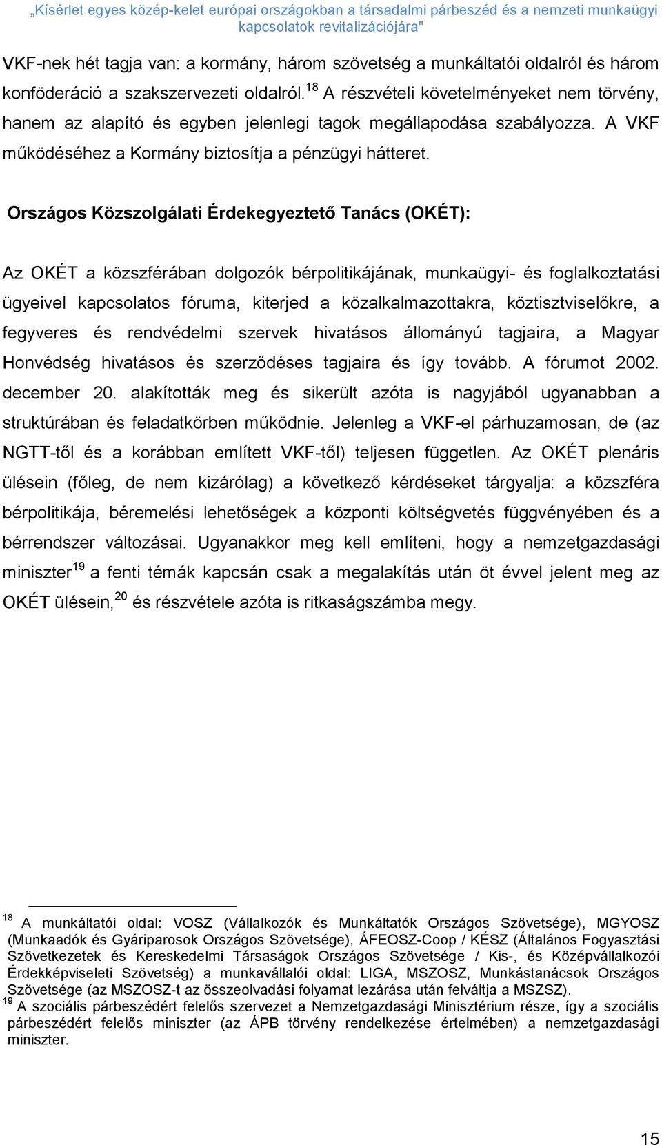 Országos Közszolgálati Érdekegyeztető Tanács (OKÉT): Az OKÉT a közszférában dolgozók bérpolitikájának, munkaügyi- és foglalkoztatási ügyeivel kapcsolatos fóruma, kiterjed a közalkalmazottakra,