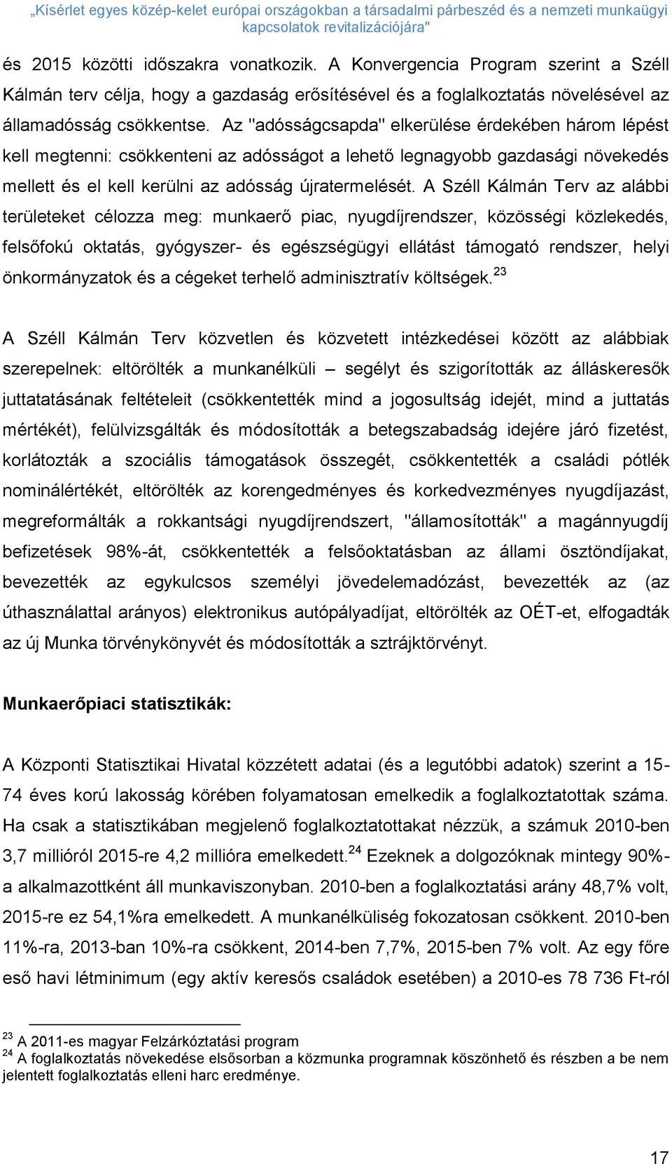 A Széll Kálmán Terv az alábbi területeket célozza meg: munkaerő piac, nyugdíjrendszer, közösségi közlekedés, felsőfokú oktatás, gyógyszer- és egészségügyi ellátást támogató rendszer, helyi