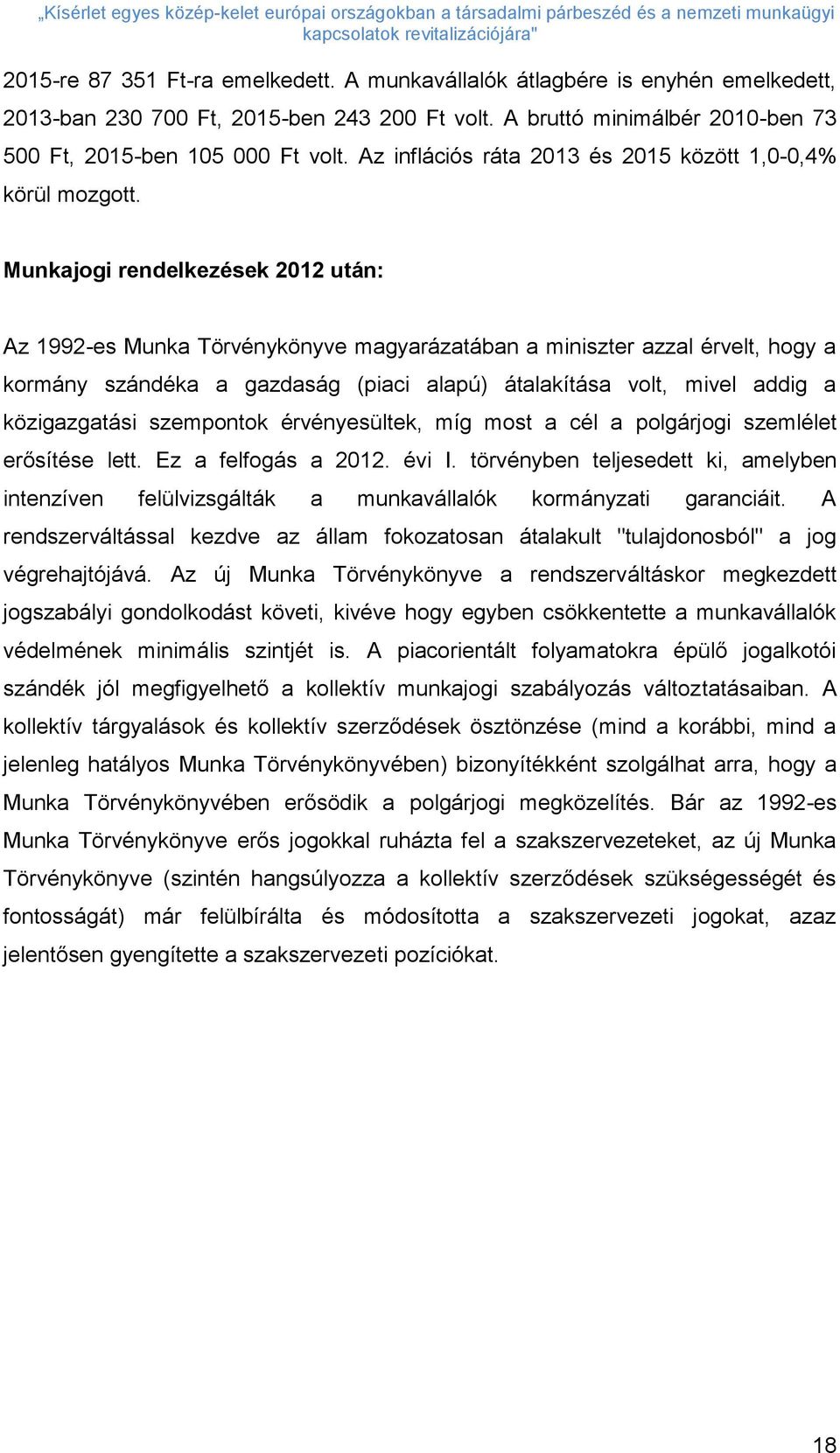 Munkajogi rendelkezések 2012 után: Az 1992-es Munka Törvénykönyve magyarázatában a miniszter azzal érvelt, hogy a kormány szándéka a gazdaság (piaci alapú) átalakítása volt, mivel addig a