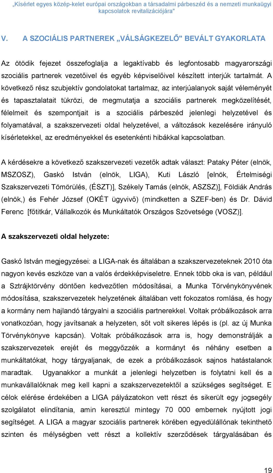 A következő rész szubjektív gondolatokat tartalmaz, az interjúalanyok saját véleményét és tapasztalatait tükrözi, de megmutatja a szociális partnerek megközelítését, félelmeit és szempontjait is a