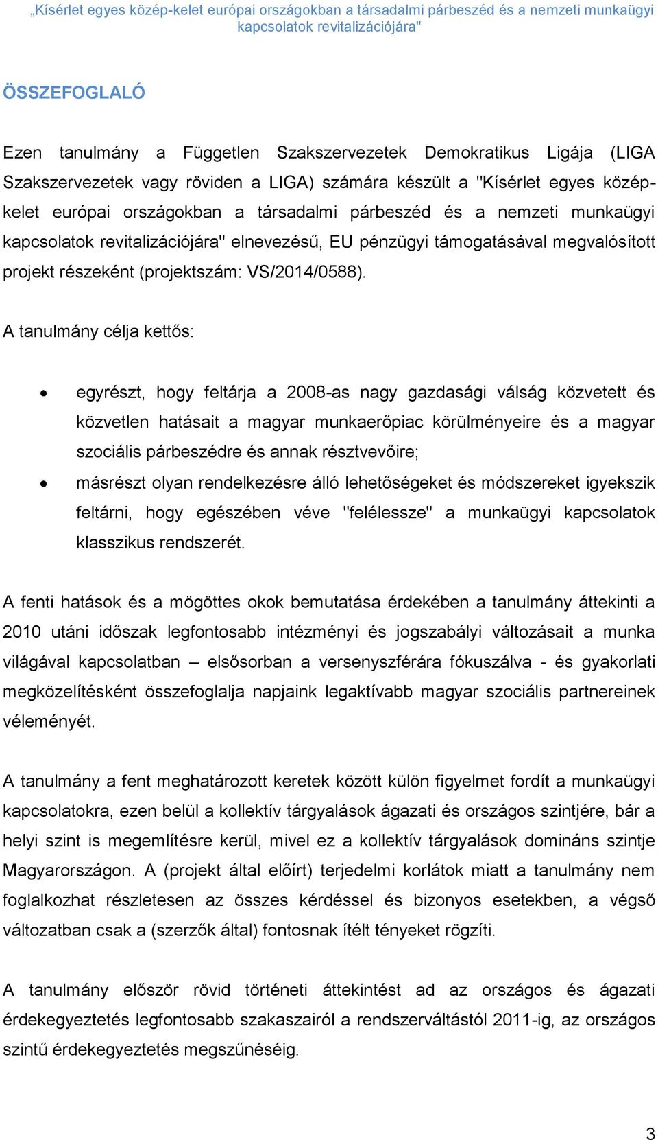 A tanulmány célja kettős: egyrészt, hogy feltárja a 2008-as nagy gazdasági válság közvetett és közvetlen hatásait a magyar munkaerőpiac körülményeire és a magyar szociális párbeszédre és annak