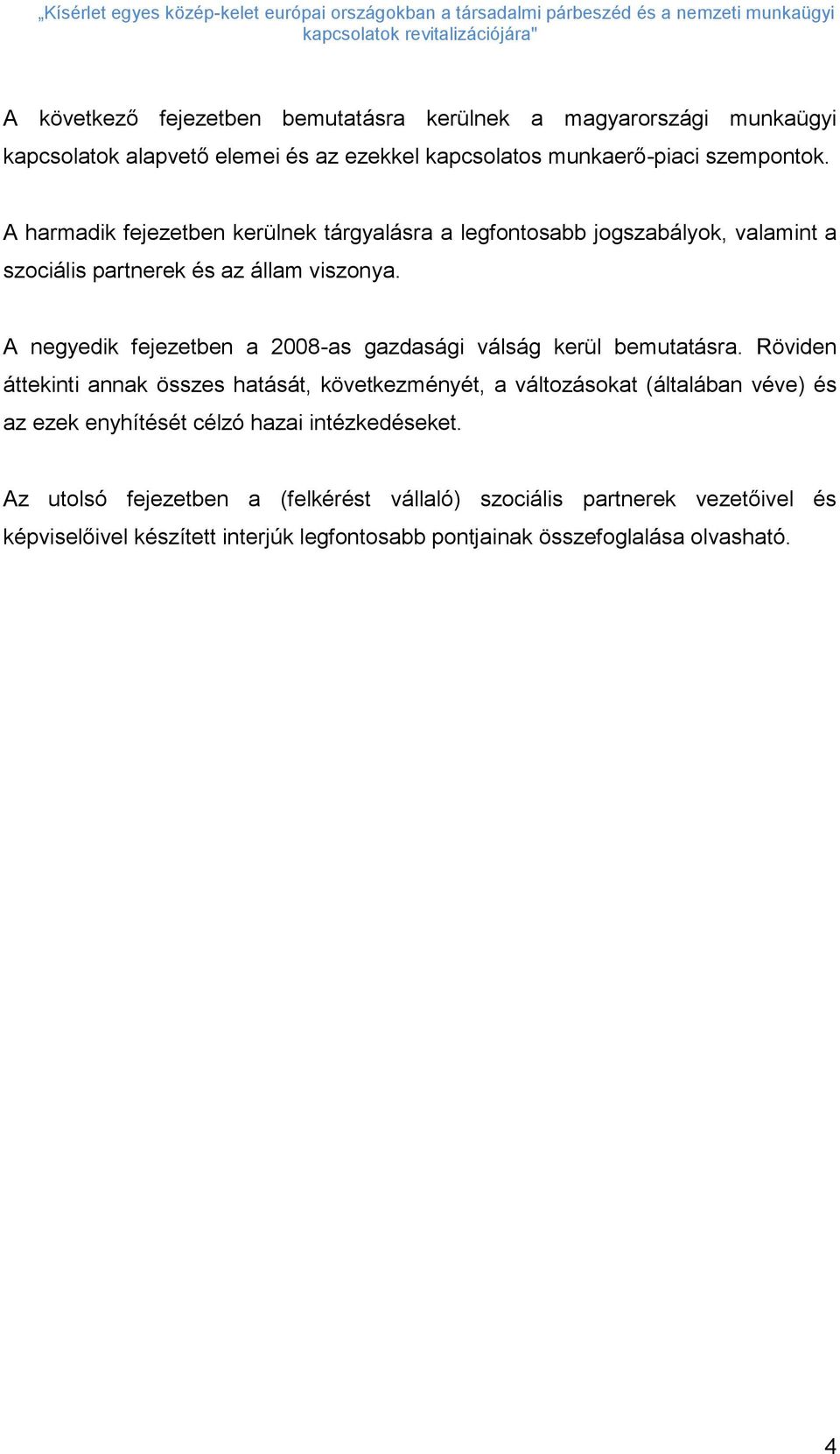 A negyedik fejezetben a 2008-as gazdasági válság kerül bemutatásra.