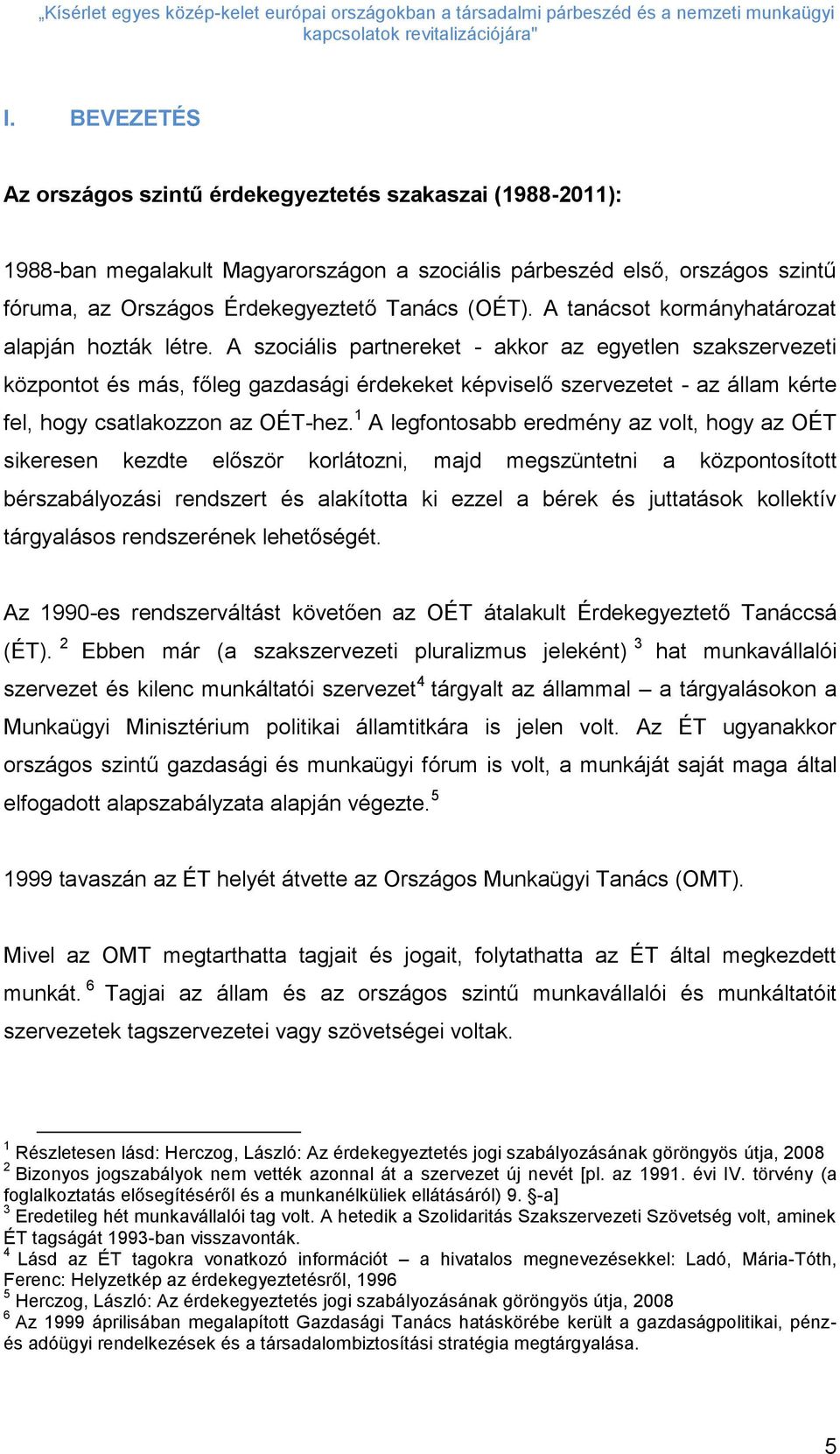 A szociális partnereket - akkor az egyetlen szakszervezeti központot és más, főleg gazdasági érdekeket képviselő szervezetet - az állam kérte fel, hogy csatlakozzon az OÉT-hez.