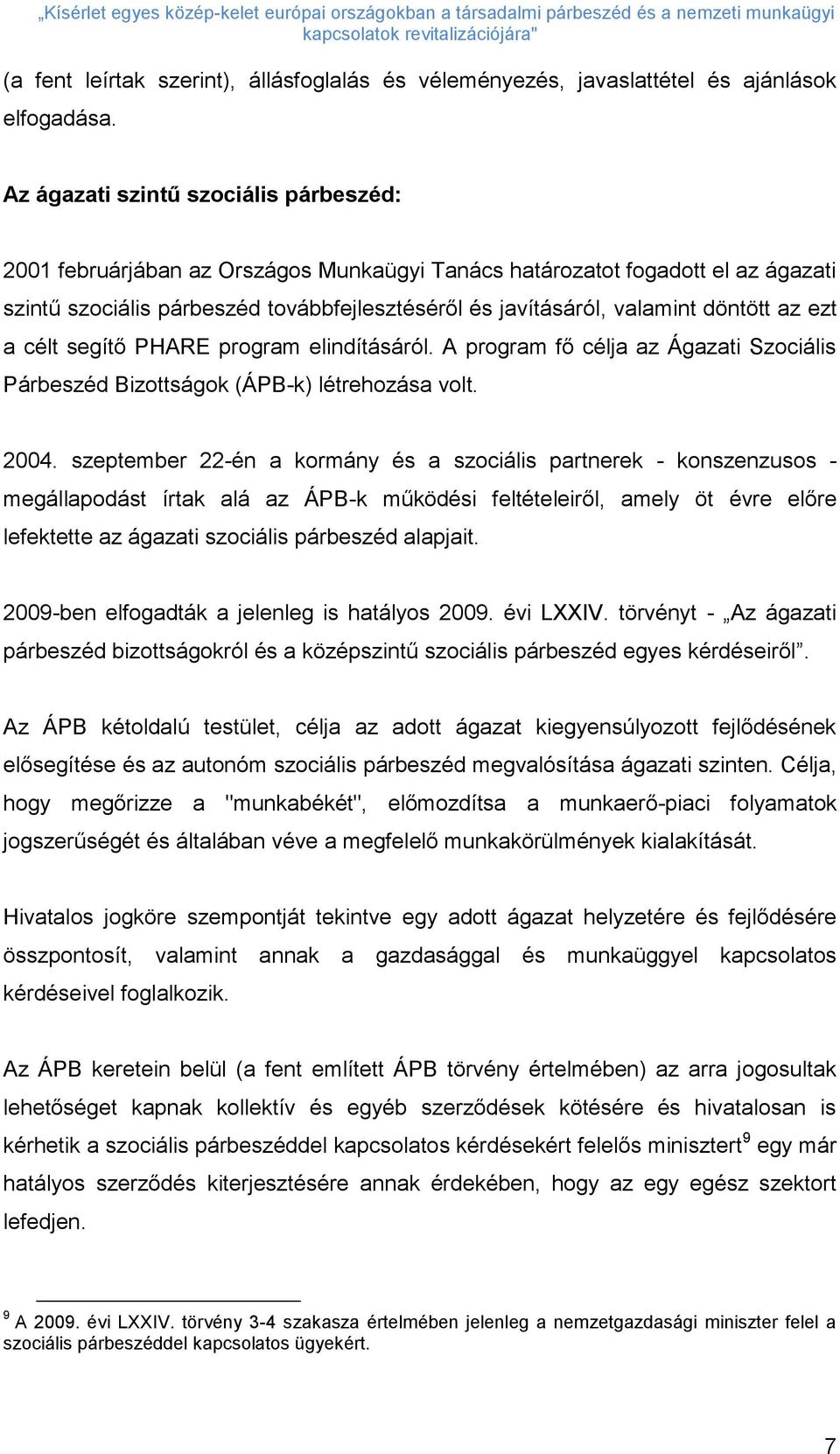 döntött az ezt a célt segítő PHARE program elindításáról. A program fő célja az Ágazati Szociális Párbeszéd Bizottságok (ÁPB-k) létrehozása volt. 2004.