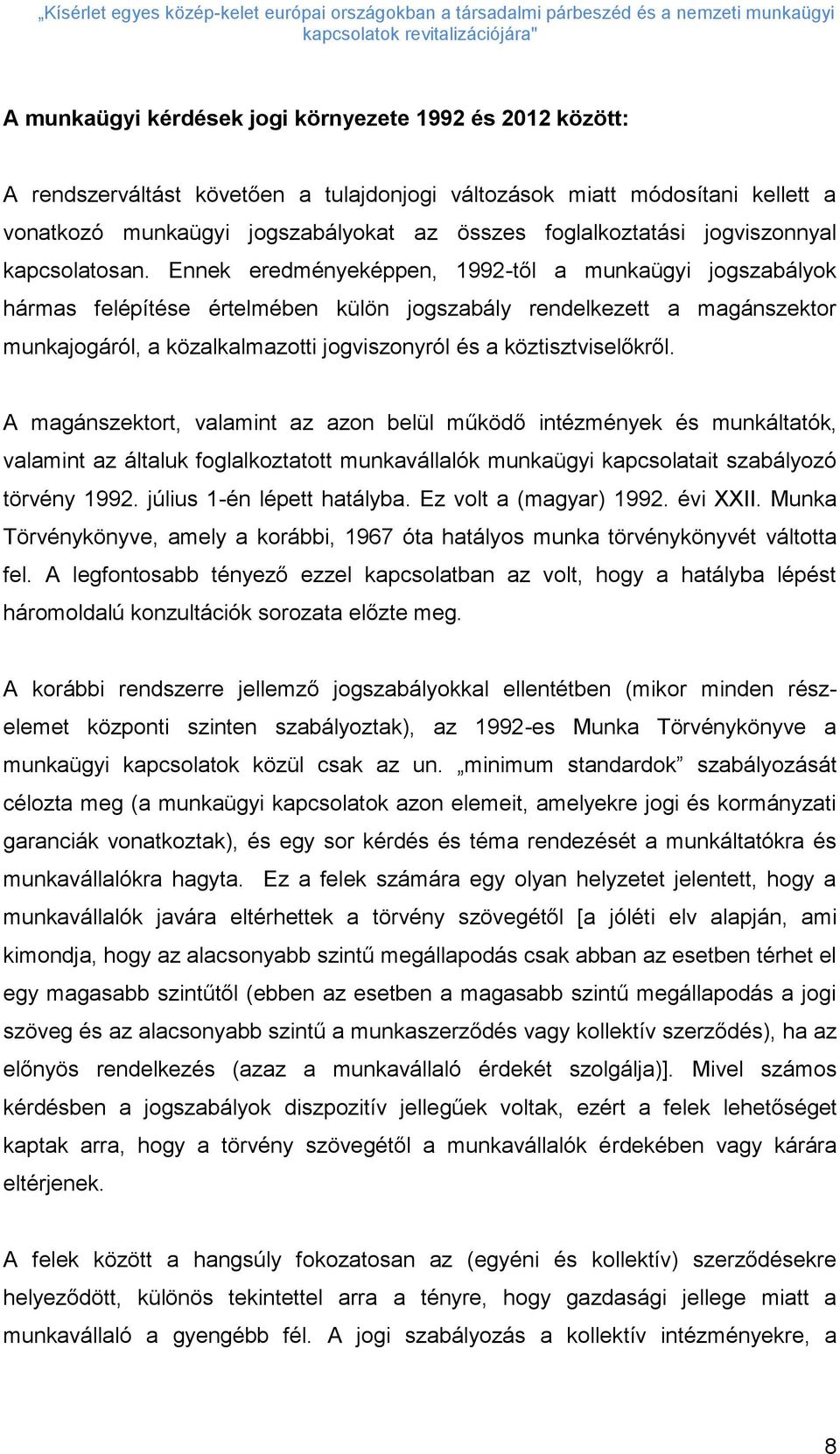 Ennek eredményeképpen, 1992-től a munkaügyi jogszabályok hármas felépítése értelmében külön jogszabály rendelkezett a magánszektor munkajogáról, a közalkalmazotti jogviszonyról és a