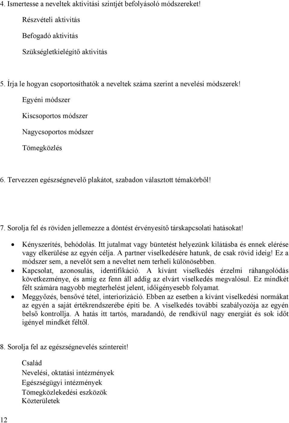 Tervezzen egészségnevelő plakátot, szabadon választott témakörből! 7. Sorolja fel és röviden jellemezze a döntést érvényesítő társkapcsolati hatásokat! Kényszerítés, behódolás.