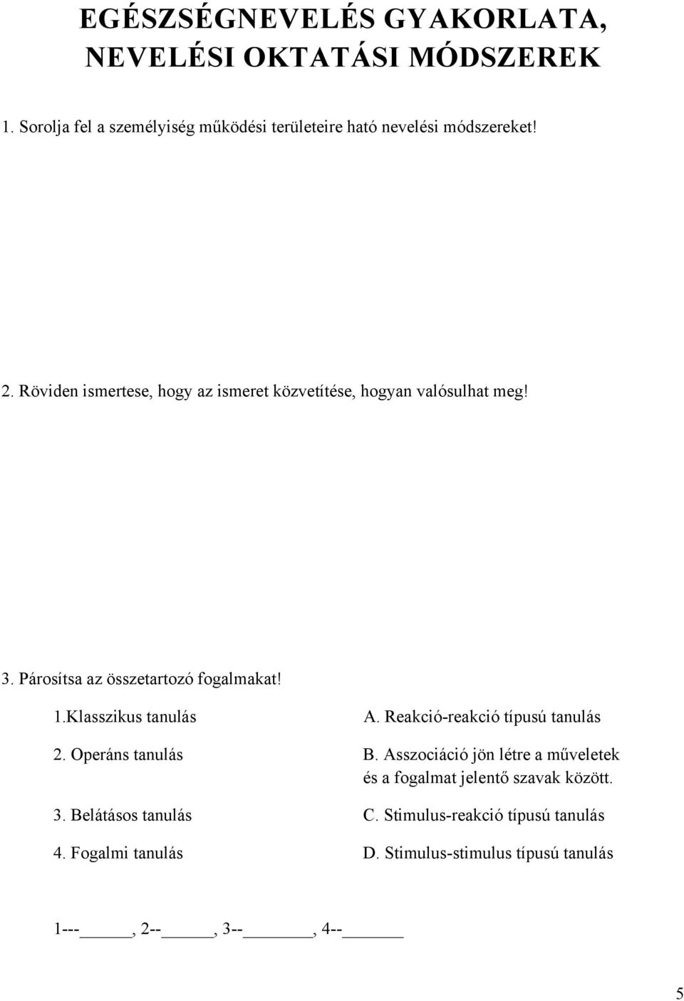 Klasszikus tanulás A. Reakció-reakció típusú tanulás 2. Operáns tanulás B.