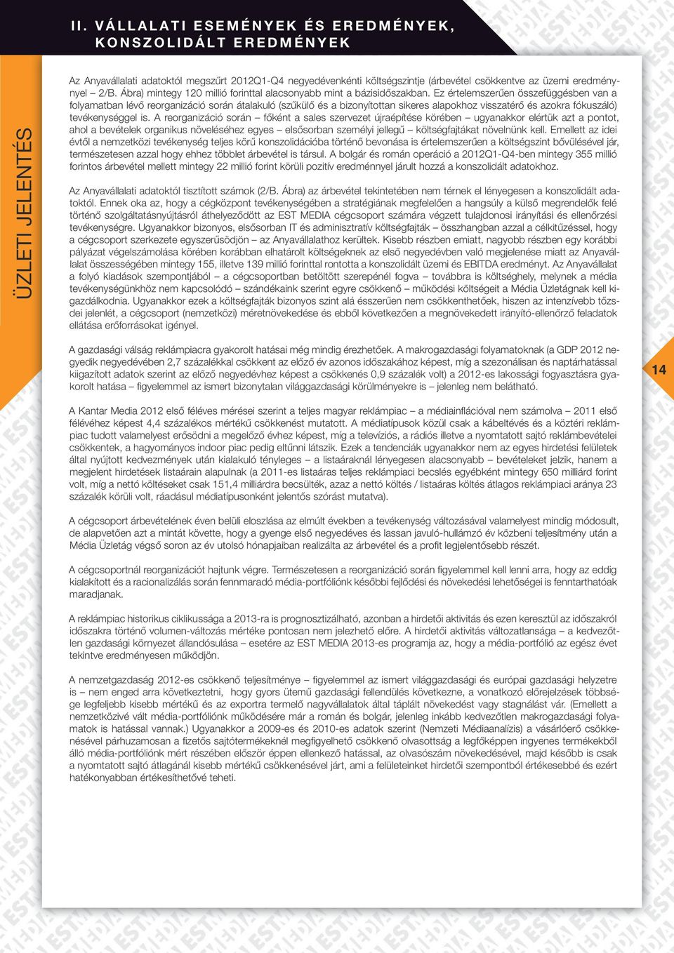 Ez értelemszerűen összefüggésben van a folyamatban lévő reorganizáció során átalakuló (szűkülő és a bizonyítottan sikeres alapokhoz visszatérő és azokra fókuszáló) tevékenységgel is.