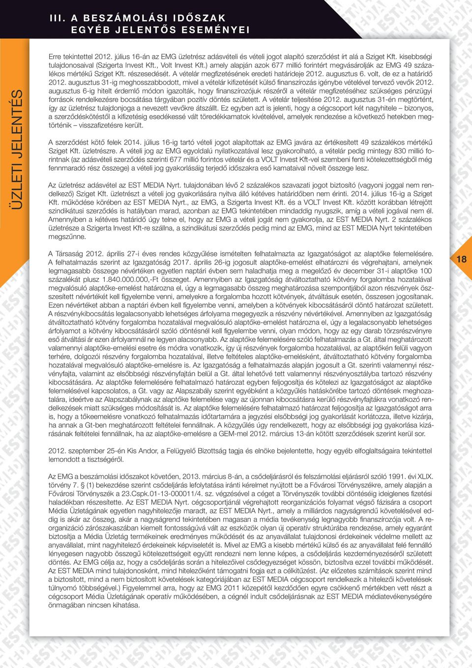 ) amely alapján azok 677 millió forintért megvásárolják az EMG 49 százalékos mértékű Sziget Kft. részesedését. A vételár megfizetésének eredeti határideje 2012. augusztus 6.