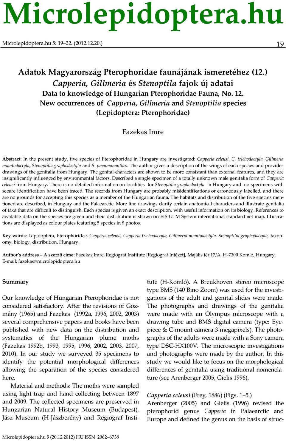 New occurrences of Capperia, Gillmeria and Stenoptilia species (Lepidoptera: Pterophoridae) Fazekas Imre Abstract: In the present study, five species of Pterophoridae in Hungary are investigated: