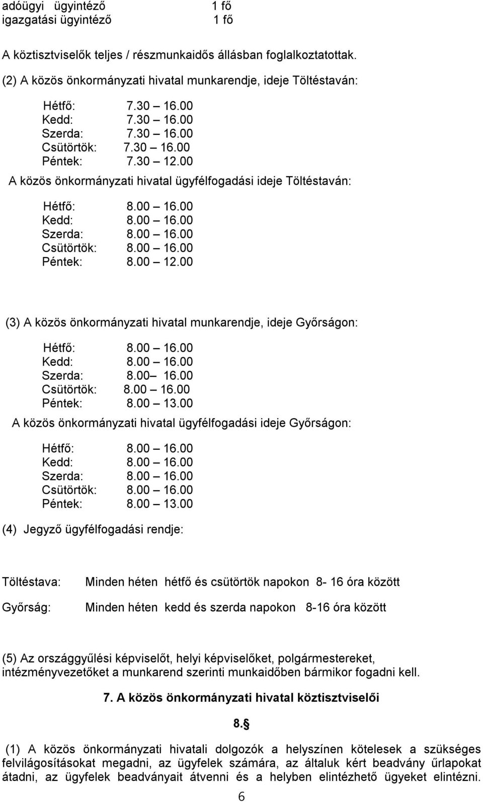 00 16.00 Péntek: 8.00 12.00 (3) A közös önkormányzati hivatal munkarendje, ideje Győrságon: Hétfő: 8.00 16.00 Kedd: 8.00 16.00 Szerda: 8.00 16.00 Csütörtök: 8.00 16.00 Péntek: 8.00 13.