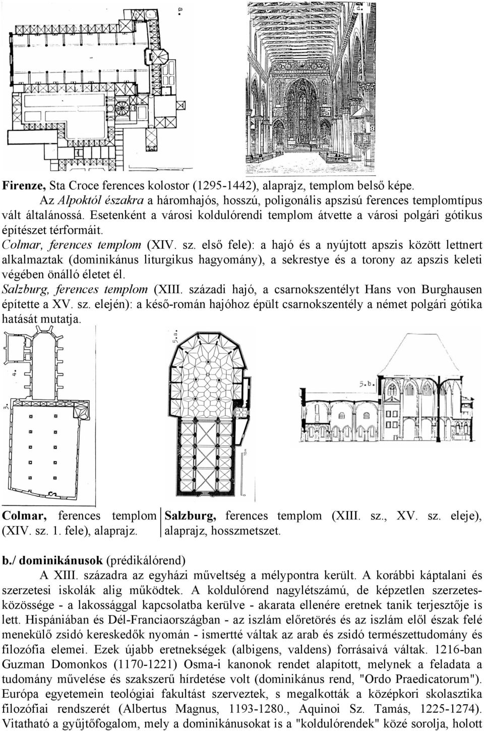 első fele): a hajó és a nyújtott apszis között lettnert alkalmaztak (dominikánus liturgikus hagyomány), a sekrestye és a torony az apszis keleti végében önálló életet él.