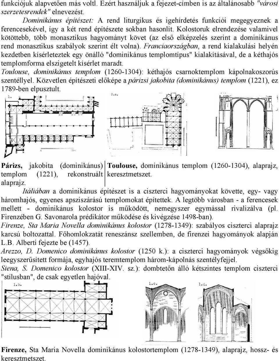 Kolostoruk elrendezése valamivel kötöttebb, több monasztikus hagyományt követ (az első elképzelés szerint a dominikánus rend monasztikus szabályok szerint élt volna).