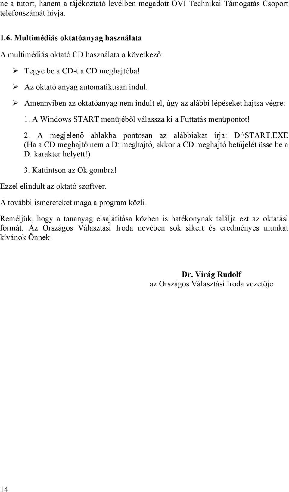 Amennyiben az oktatóanyag nem indult el, úgy az alábbi lépéseket hajtsa végre: 1. A Windows START menüjéből válassza ki a Futtatás menüpontot! 2.