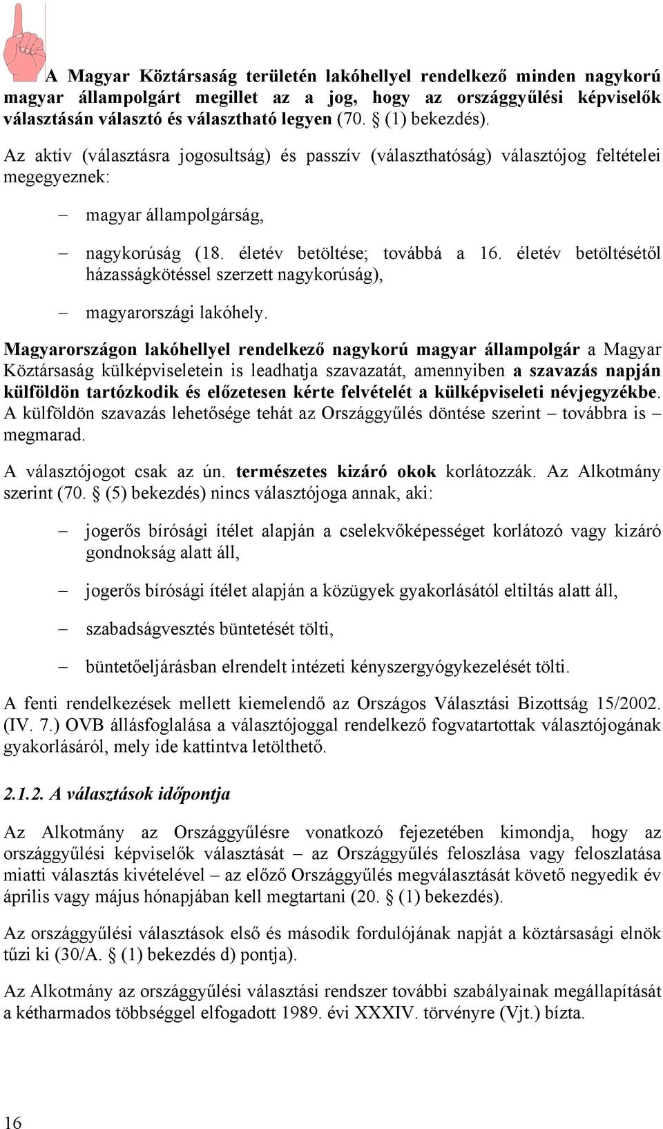 életév betöltésétől házasságkötéssel szerzett nagykorúság), magyarországi lakóhely.